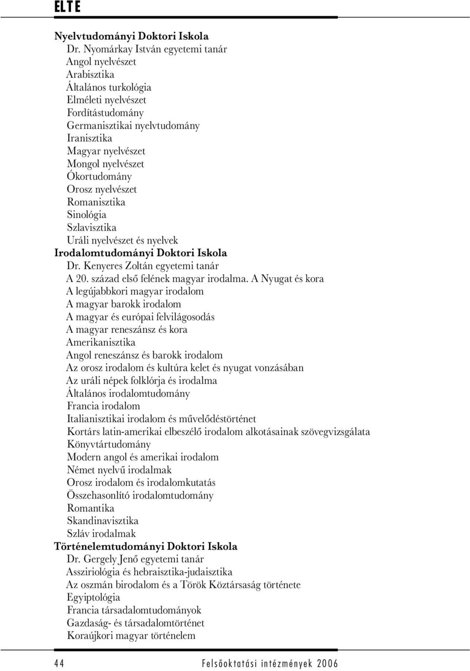 Ókortudomány Orosz nyelvészet Romanisztika Sinológia Szlavisztika Uráli nyelvészet és nyelvek Irodalomtudományi Doktori Iskola Dr. Kenyeres Zoltán egyetemi tanár A 20.