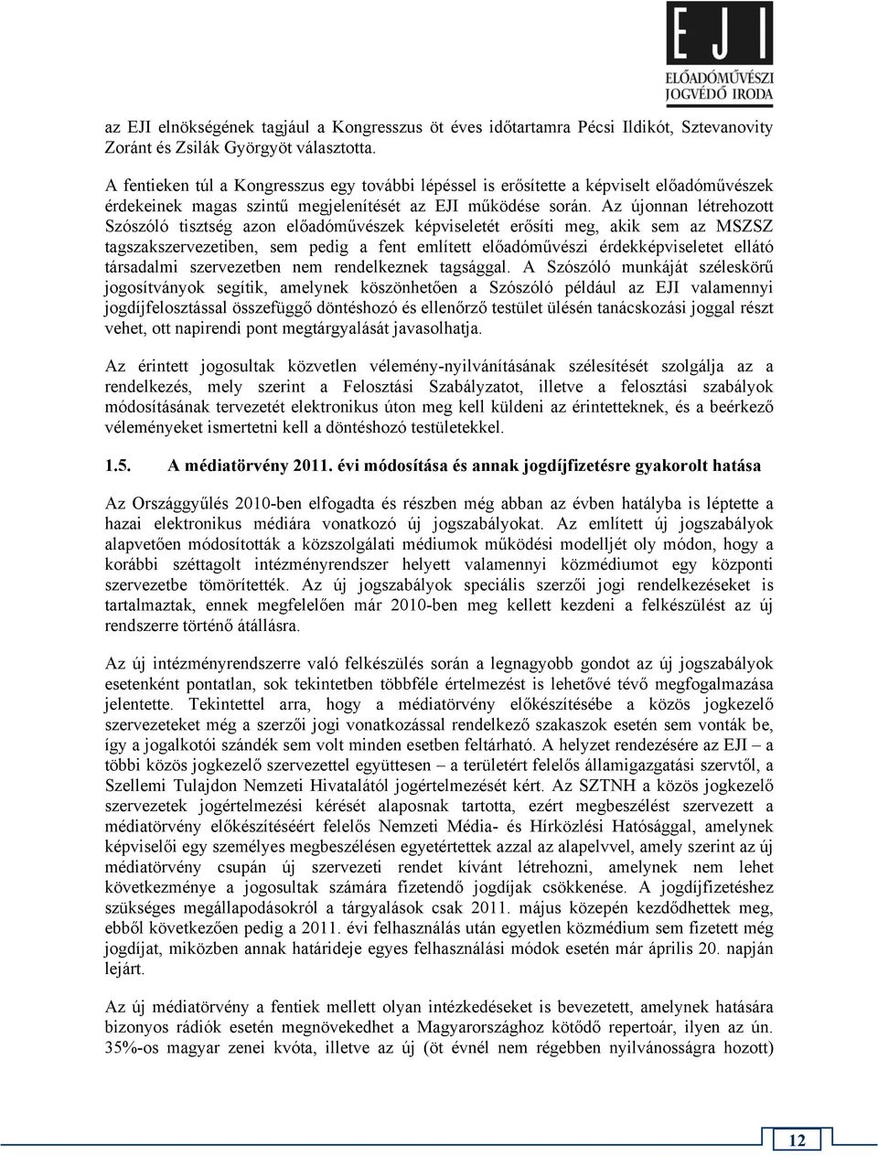Az újonnan létrehozott Szószóló tisztség azon előadóművészek képviseletét erősíti meg, akik sem az MSZSZ tagszakszervezetiben, sem pedig a fent említett előadóművészi érdekképviseletet ellátó