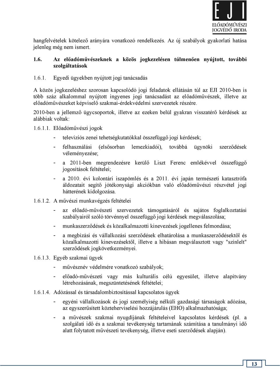 6.1. Egyedi ügyekben nyújtott jogi tanácsadás A közös jogkezeléshez szorosan kapcsolódó jogi feladatok ellátásán túl az EJI 2010-ben is több száz alkalommal nyújtott ingyenes jogi tanácsadást az