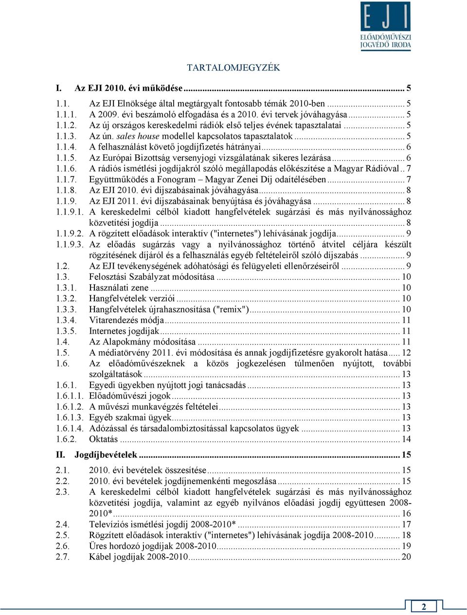 .. 6 1.1.6. A rádiós ismétlési jogdíjakról szóló megállapodás előkészítése a Magyar Rádióval.. 7 1.1.7. Együttműködés a Fonogram Magyar Zenei Díj odaítélésében... 7 1.1.8. Az EJI 2010.