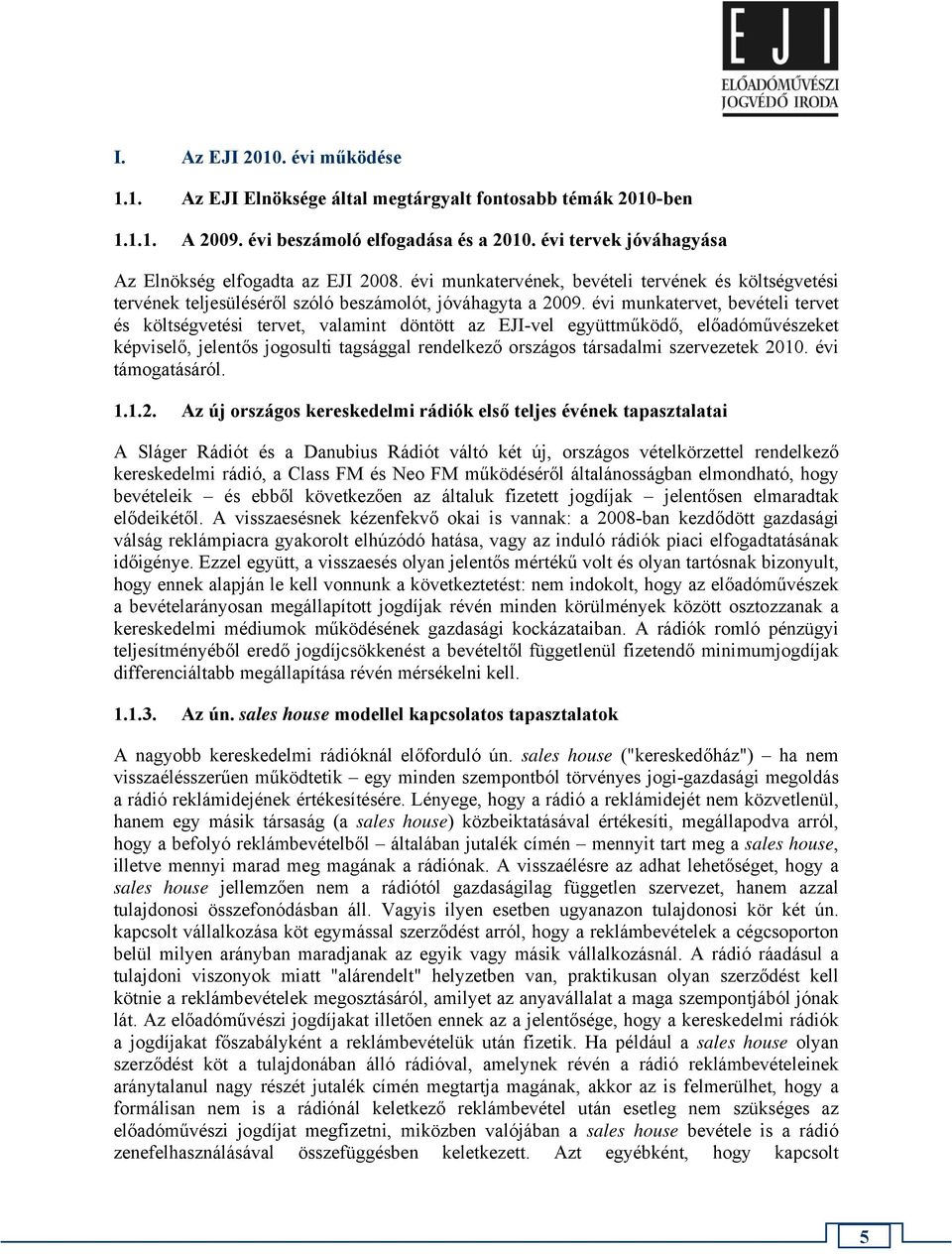 évi munkatervet, bevételi tervet és költségvetési tervet, valamint döntött az EJI-vel együttműködő, előadóművészeket képviselő, jelentős jogosulti tagsággal rendelkező országos társadalmi szervezetek