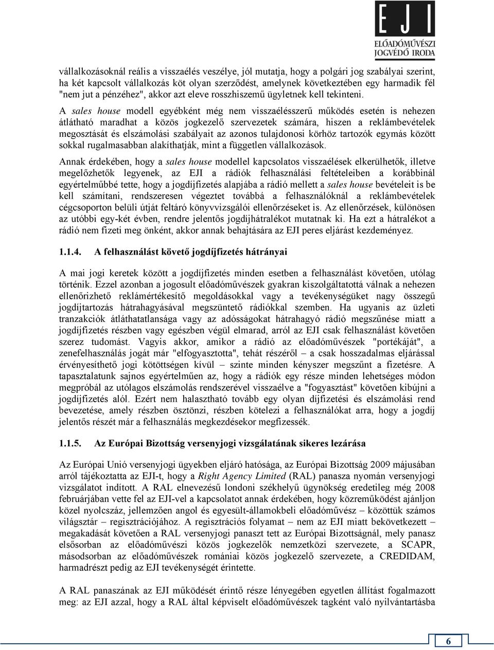 A sales house modell egyébként még nem visszaélésszerű működés esetén is nehezen átlátható maradhat a közös jogkezelő szervezetek számára, hiszen a reklámbevételek megosztását és elszámolási