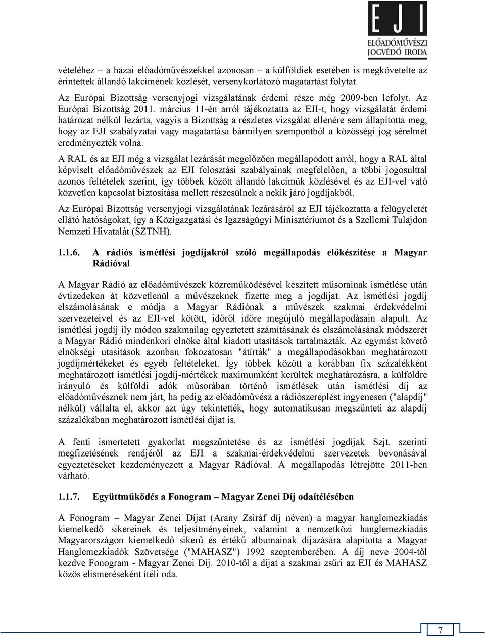 március 11-én arról tájékoztatta az EJI-t, hogy vizsgálatát érdemi határozat nélkül lezárta, vagyis a Bizottság a részletes vizsgálat ellenére sem állapította meg, hogy az EJI szabályzatai vagy