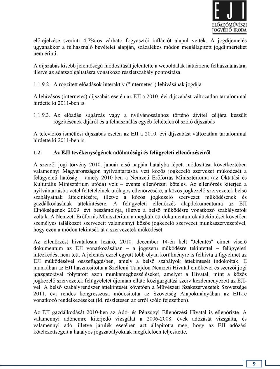 A rögzített előadások interaktív ("internetes") lehívásának jogdíja A lehívásos (internetes) díjszabás esetén az EJI a 2010. évi díjszabást változatlan tartalommal hirdette ki 2011-ben is. 1.1.9.3.