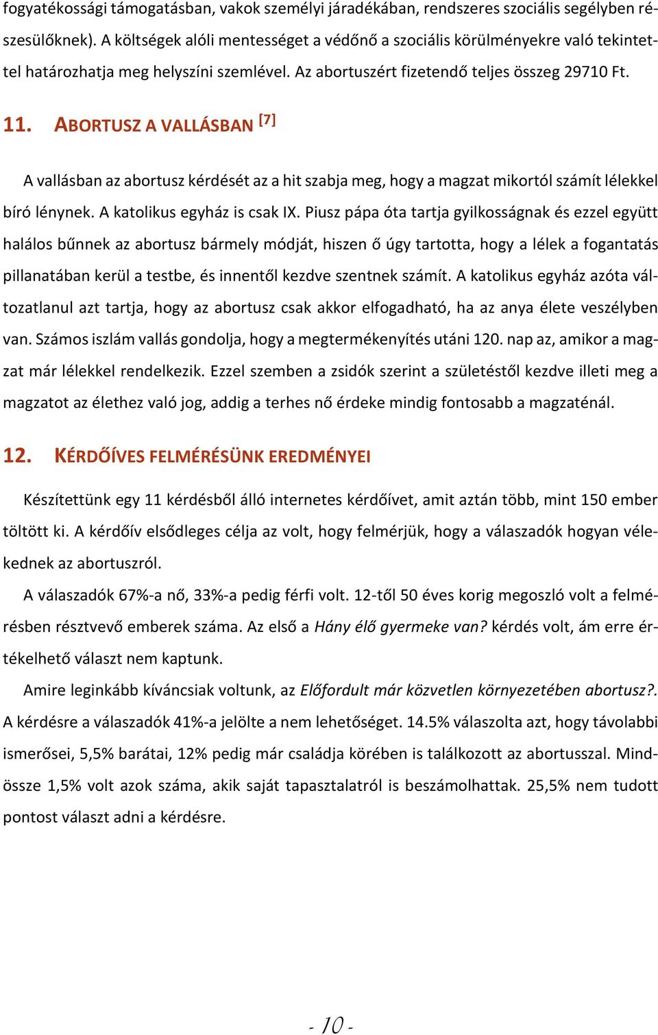 ABORTUSZ A VALLÁSBAN [7] A vallásban az abortusz kérdését az a hit szabja meg, hogy a magzat mikortól számít lélekkel bíró lénynek. A katolikus egyház is csak IX.