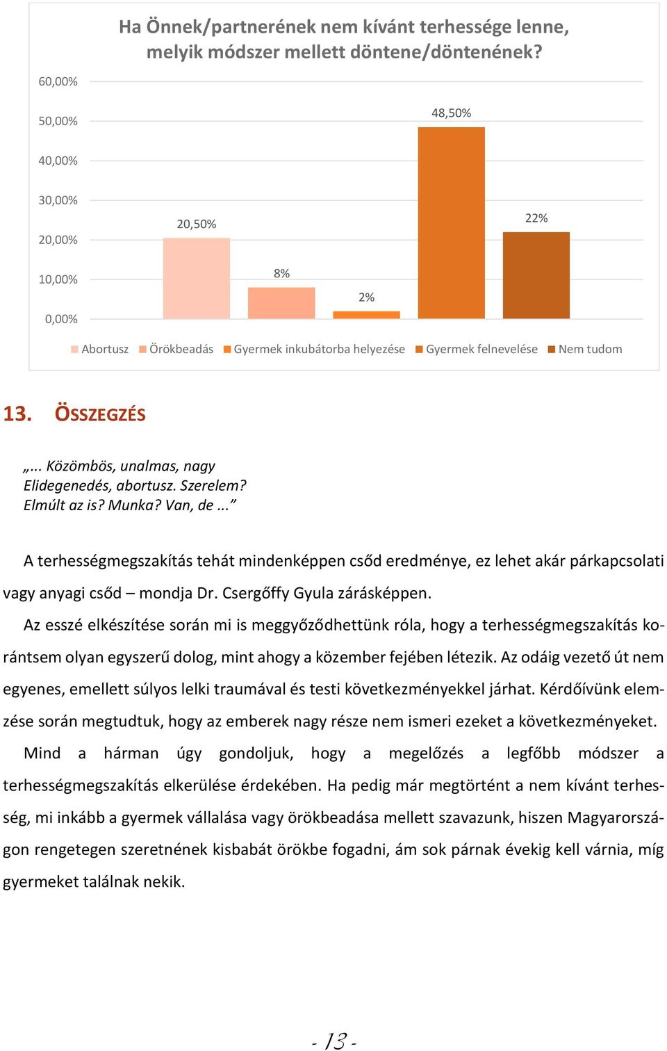 .. Közömbös, unalmas, nagy Elidegenedés, abortusz. Szerelem? Elmúlt az is? Munka? Van, de.