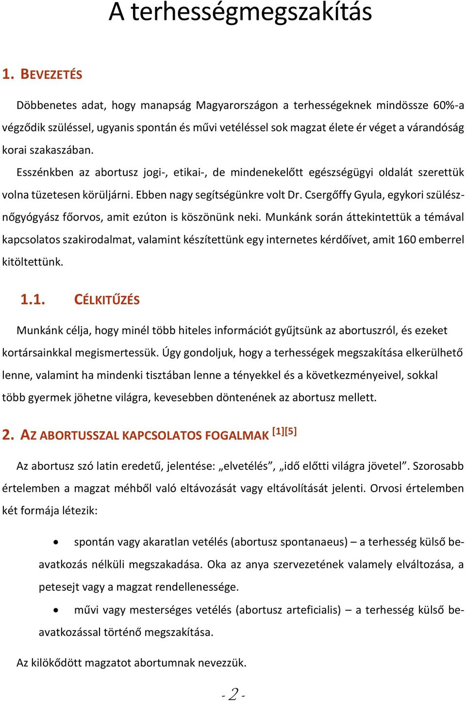 szakaszában. Esszénkben az abortusz jogi-, etikai-, de mindenekelőtt egészségügyi oldalát szerettük volna tüzetesen körüljárni. Ebben nagy segítségünkre volt Dr.