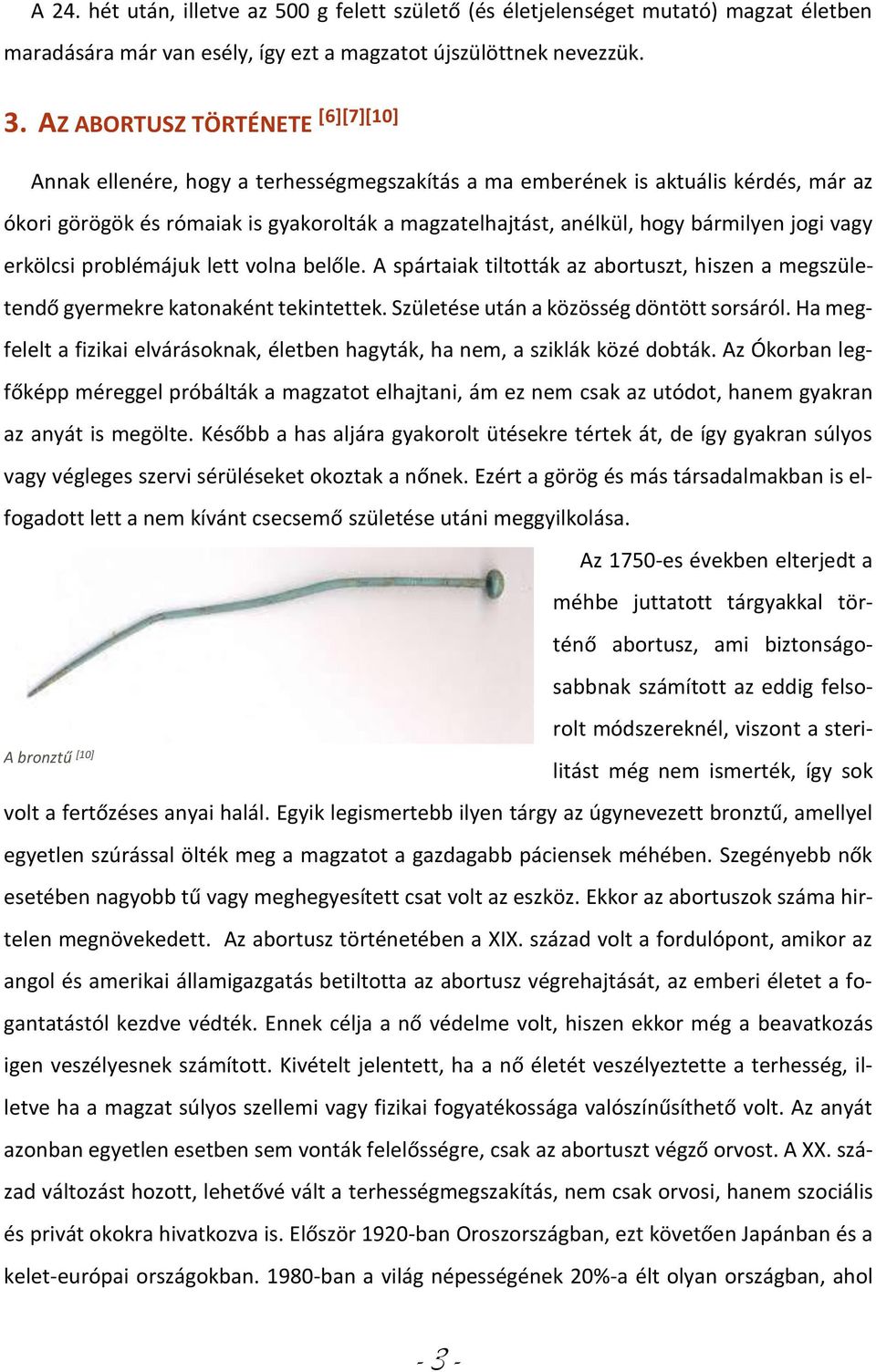 bármilyen jogi vagy erkölcsi problémájuk lett volna belőle. A spártaiak tiltották az abortuszt, hiszen a megszületendő gyermekre katonaként tekintettek. Születése után a közösség döntött sorsáról.