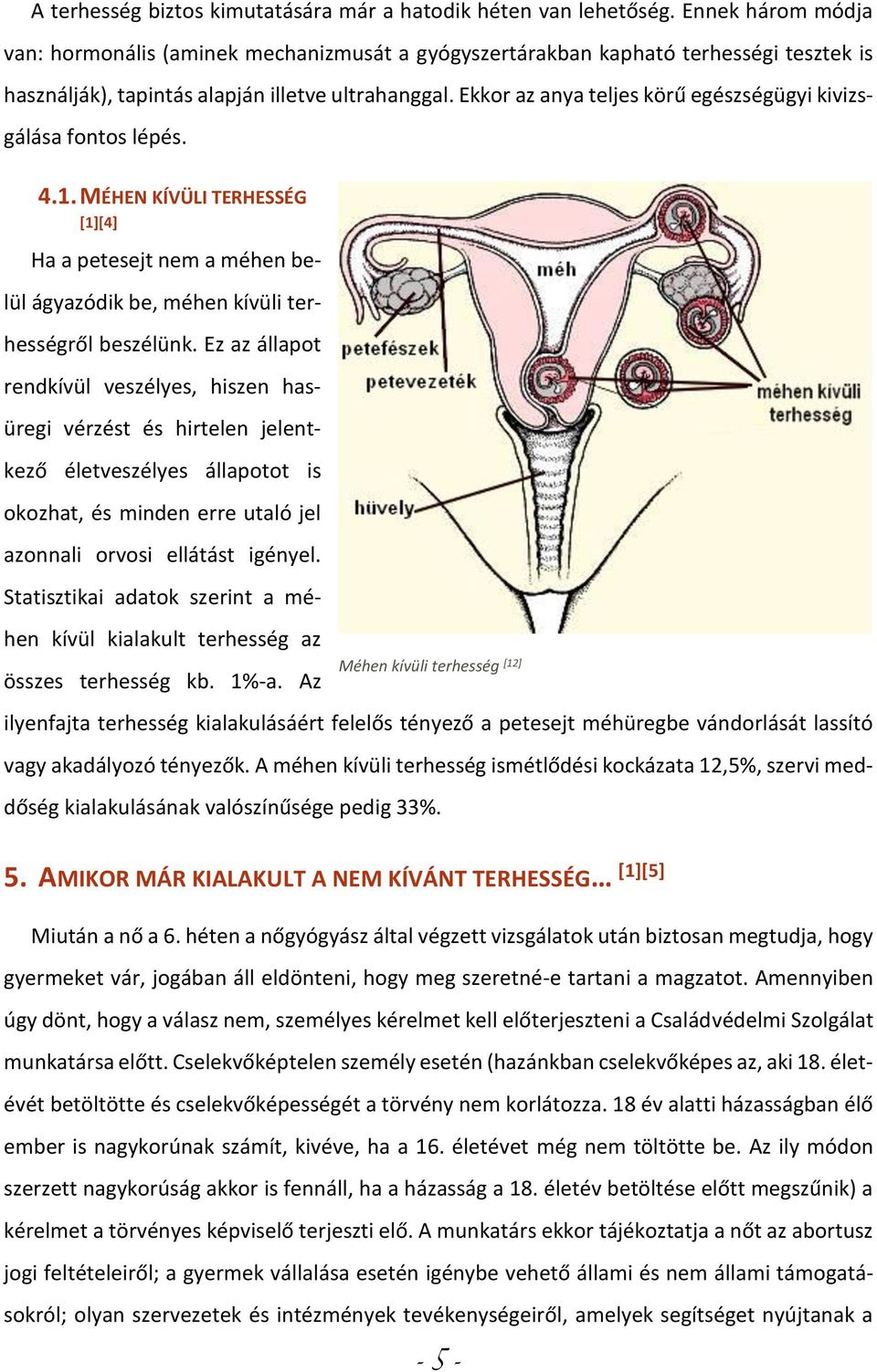 Ekkor az anya teljes körű egészségügyi kivizsgálása fontos lépés. 4.1. MÉHEN KÍVÜLI TERHESSÉG [1][4] Ha a petesejt nem a méhen belül ágyazódik be, méhen kívüli terhességről beszélünk.