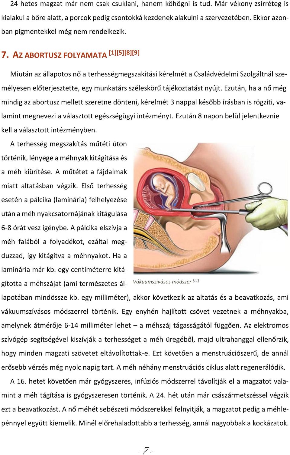 AZ ABORTUSZ FOLYAMATA [1][5][8][9] Miután az állapotos nő a terhességmegszakítási kérelmét a Családvédelmi Szolgáltnál személyesen előterjesztette, egy munkatárs széleskörű tájékoztatást nyújt.