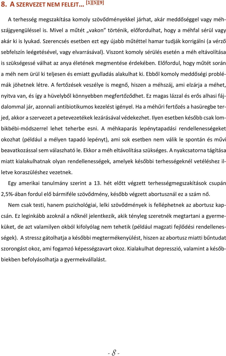 Szerencsés esetben ezt egy újabb műtéttel hamar tudják korrigálni (a vérző sebfelszín leégetésével, vagy elvarrásával).