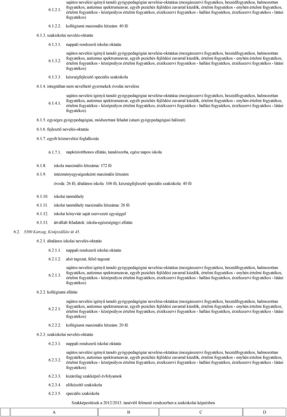 1.8. iskola maximális lét: 172 fő 6.1.9. intézményegységenkénti maximális létszám: óvoda: 26 fő, általános iskola: 106 fő, készségfejlesztő speciális szakiskola: 40 fő 6.1.10. iskolai tanműhely 6.1.11.