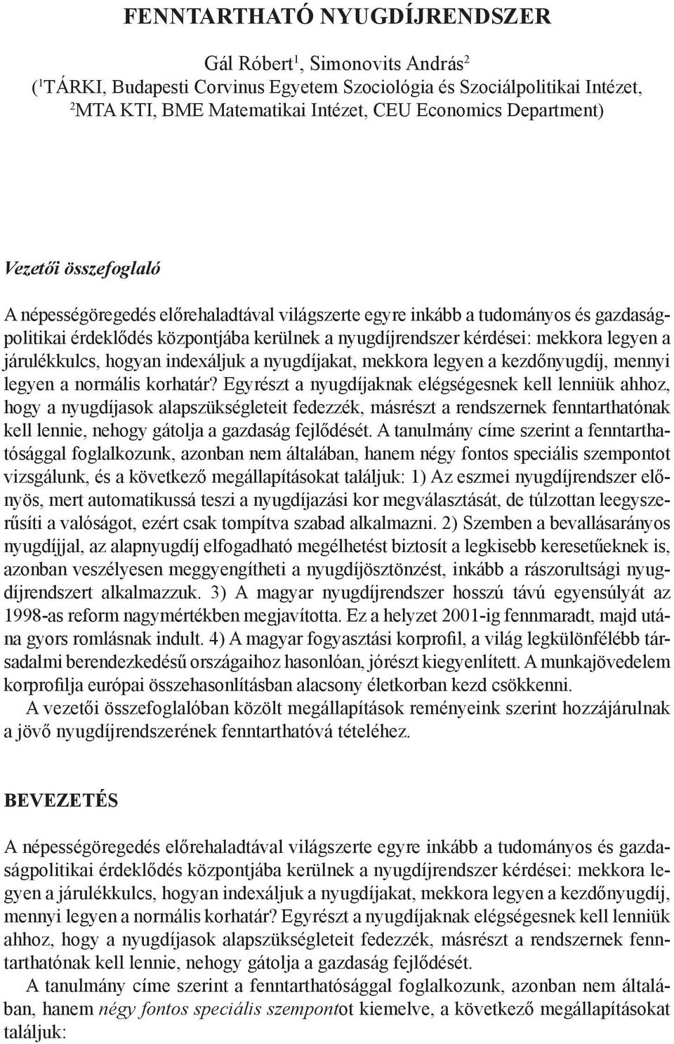 legyen a járulékkulcs, hogyan indexáljuk a nyugdíjakat, mekkora legyen a kezdőnyugdíj, mennyi legyen a normális korhatár?