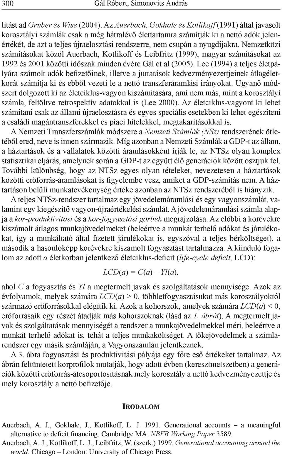 csupán a nyugdíjakra. Nemzetközi számításokat közöl Auerbach, Kotlikoff és Leibfritz (1999), magyar számításokat az 1992 és 2001 közötti időszak minden évére Gál et al (2005).
