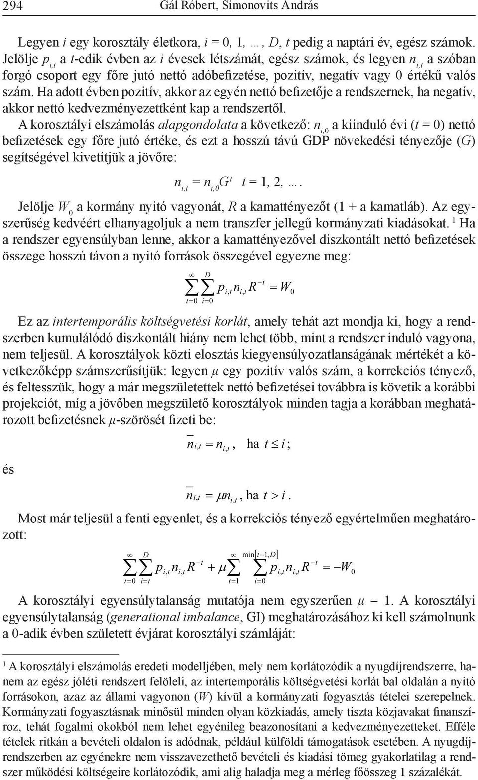 Ha adott évben pozitív, akkor az egyén nettó befizetője a rendszernek, ha negatív, akkor nettó kedvezményezettként kap a rendszertől.