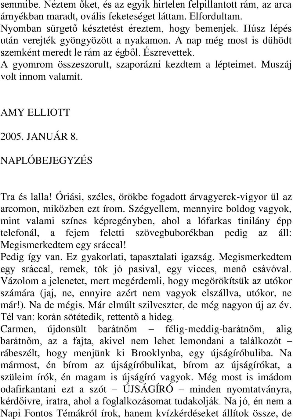 Muszáj volt innom valamit. AMY ELLIOTT 2005. JANUÁR 8. NAPLÓBEJEGYZÉS Tra és lalla! Óriási, széles, örökbe fogadott árvagyerek-vigyor ül az arcomon, miközben ezt írom.