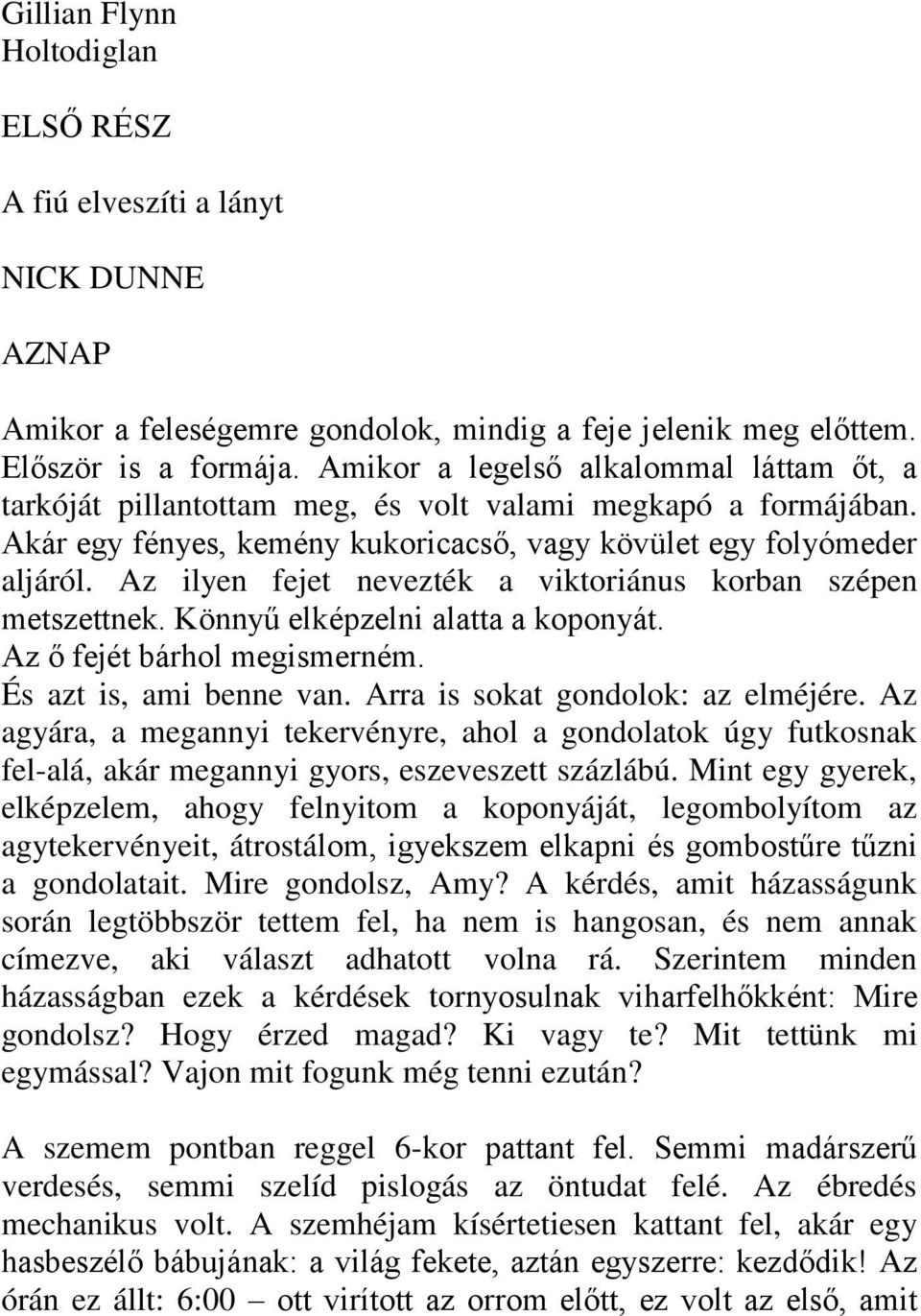 Az ilyen fejet nevezték a viktoriánus korban szépen metszettnek. Könnyű elképzelni alatta a koponyát. Az ő fejét bárhol megismerném. És azt is, ami benne van. Arra is sokat gondolok: az elméjére.