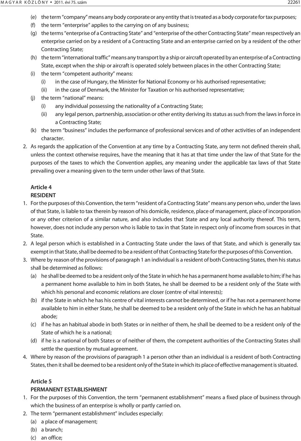 the terms enterprise of a Contracting State and enterprise of the other Contracting State mean respectively an enterprise carried on by a resident of a Contracting State and an enterprise carried on