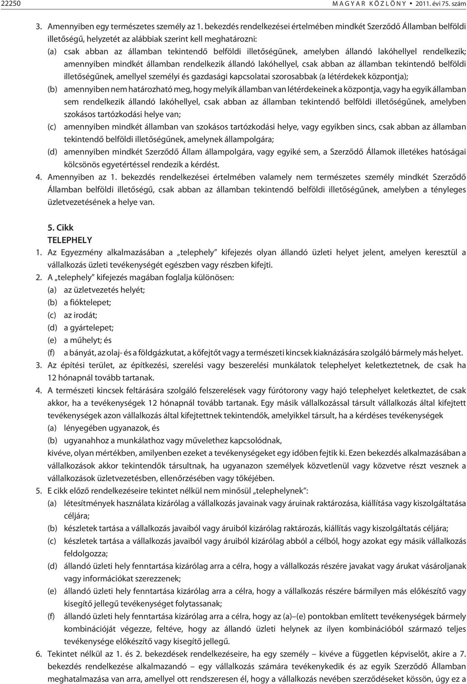 amelyben állandó lakóhellyel rendelkezik; amennyiben mindkét államban rendelkezik állandó lakóhellyel, csak abban az államban tekintendõ belföldi illetõségûnek, amellyel személyi és gazdasági