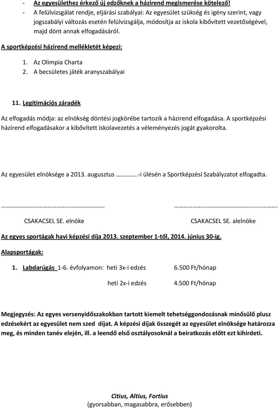 elfogadásáról. A sportképzési házirend mellékletét képezi: 1. Az Olimpia Charta 2. A becsületes játék aranyszabályai 11.