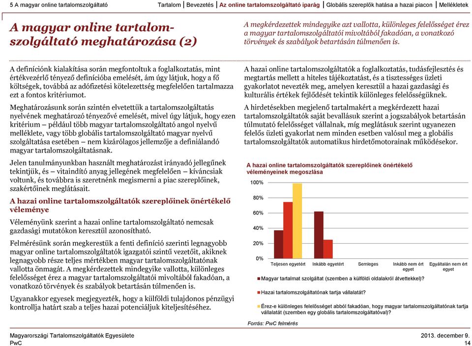 A definíciónk kialakítása során megfontoltuk a foglalkoztatás, mint értékvezérlő tényező definícióba emelését, ám úgy látjuk, hogy a fő költségek, továbbá az adófizetési kötelezettség megfelelően