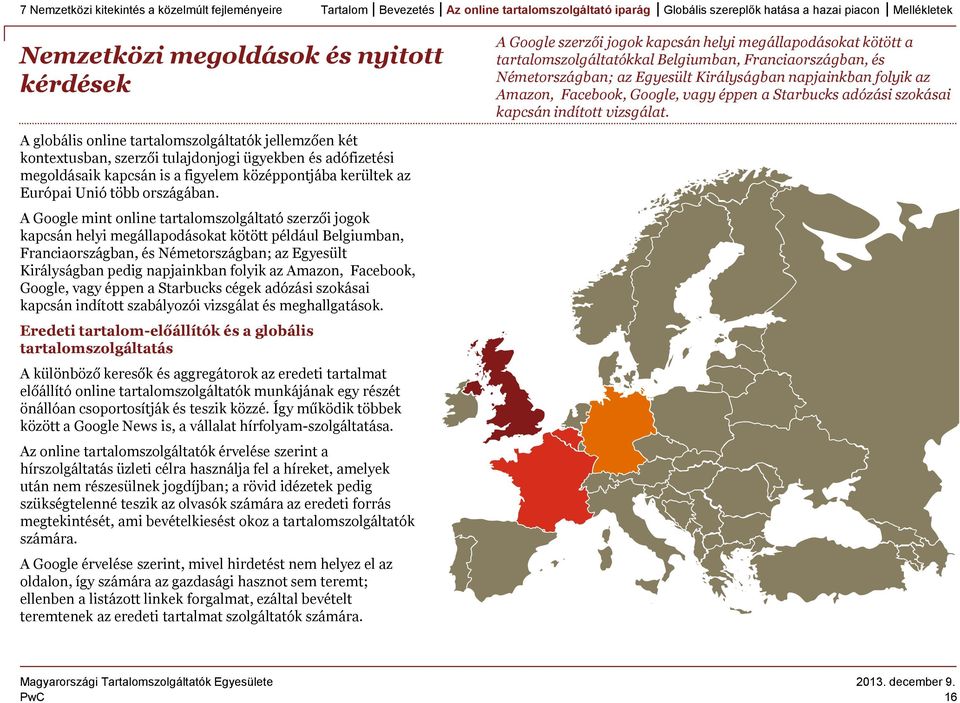 A globális online tartalomszolgáltatók jellemzően két kontextusban, szerzői tulajdonjogi ügyekben és adófizetési megoldásaik kapcsán is a figyelem középpontjába kerültek az Európai Unió több