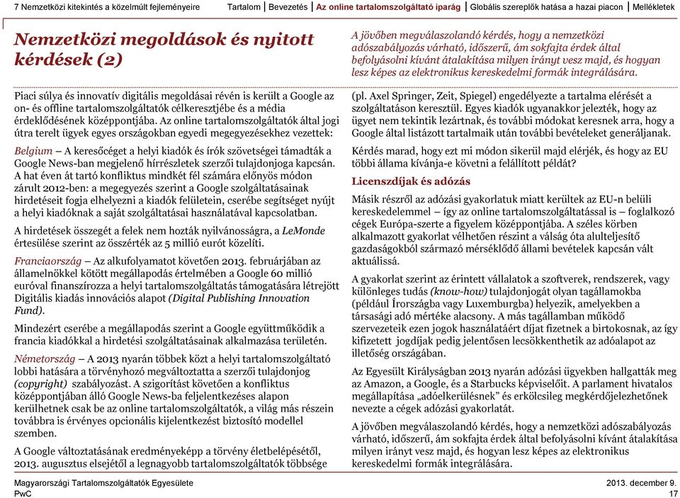 Az online tartalomszolgáltatók által jogi útra terelt ügyek egyes országokban egyedi megegyezésekhez vezettek: Belgium A keresőcéget a helyi kiadók és írók szövetségei támadták a Google News-ban
