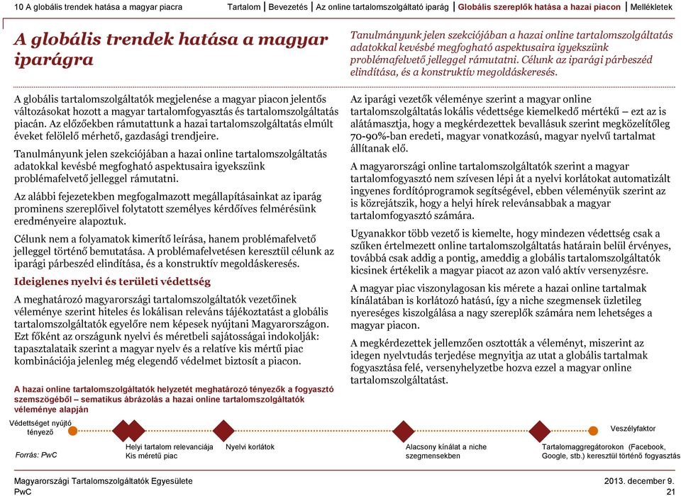Tanulmányunk jelen szekciójában a hazai online tartalomszolgáltatás adatokkal kevésbé megfogható aspektusaira igyekszünk problémafelvető jelleggel rámutatni.