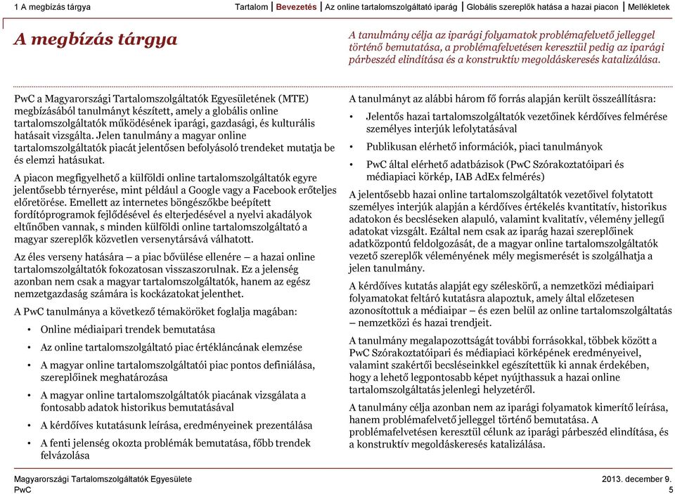 a Magyarországi Tartalomszolgáltatók Egyesületének (MTE) megbízásából tanulmányt készített, amely a globális online tartalomszolgáltatók működésének iparági, gazdasági, és kulturális hatásait