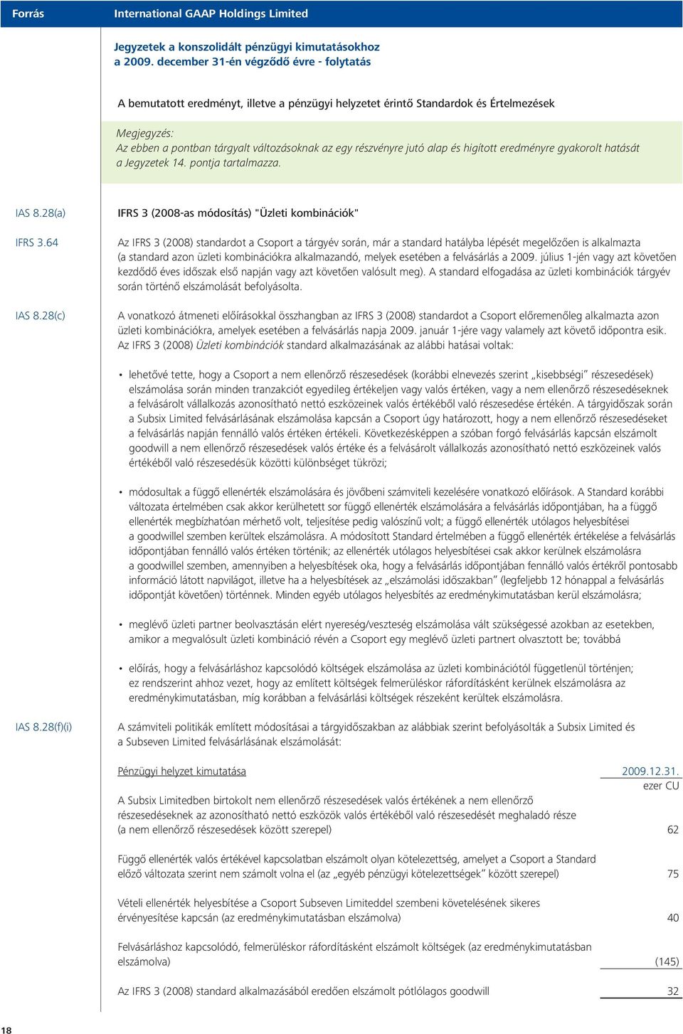 28(c) IFRS 3 (2008-as módosítás) "Üzleti kombinációk" Az IFRS 3 (2008) standardot a Csoport a tárgyév során, már a standard hatályba lépését megelőzően is alkalmazta (a standard azon üzleti