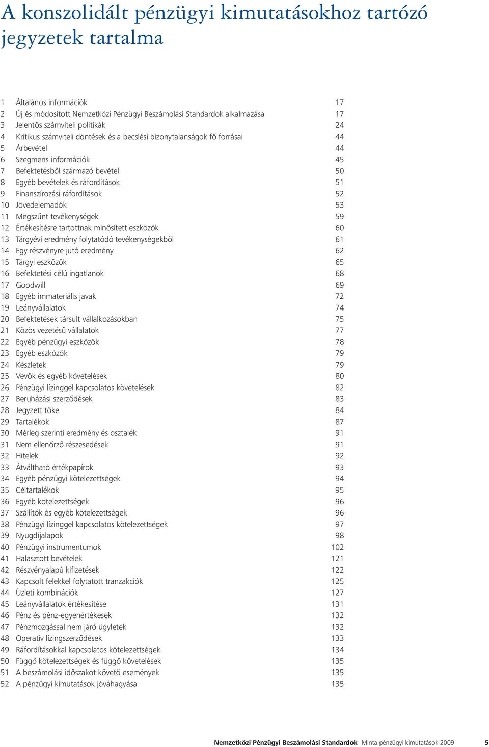 ráfordítások 51 9 Finanszírozási ráfordítások 52 10 Jövedelemadók 53 11 Megszűnt tevékenységek 59 12 Értékesítésre tartottnak minősített eszközök 60 13 Tárgyévi eredmény folytatódó tevékenységekből