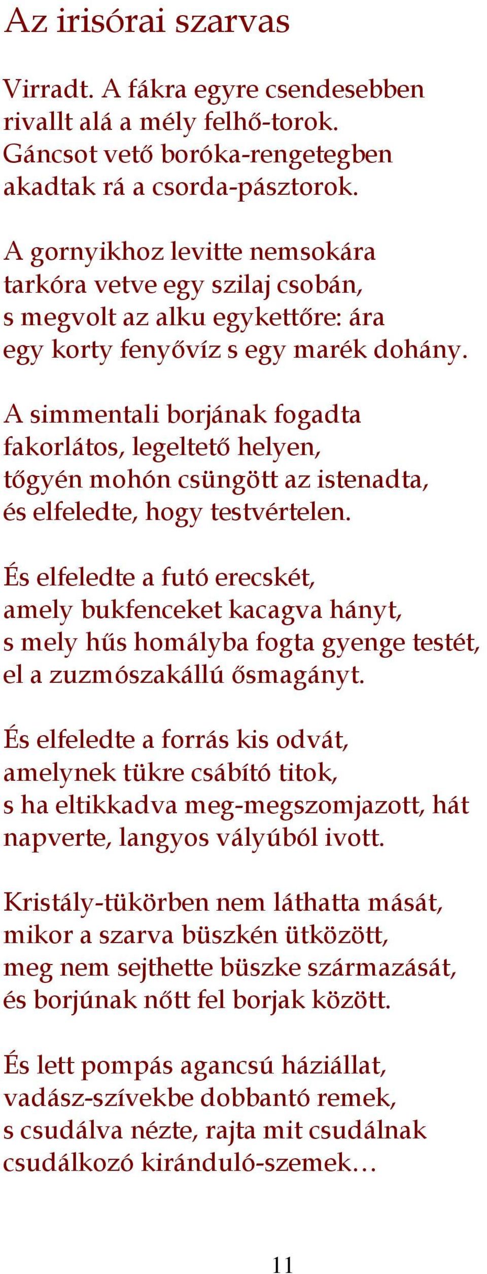 A simmentali borjának fogadta fakorlátos, legeltető helyen, tőgyén mohón csüngött az istenadta, és elfeledte, hogy testvértelen.