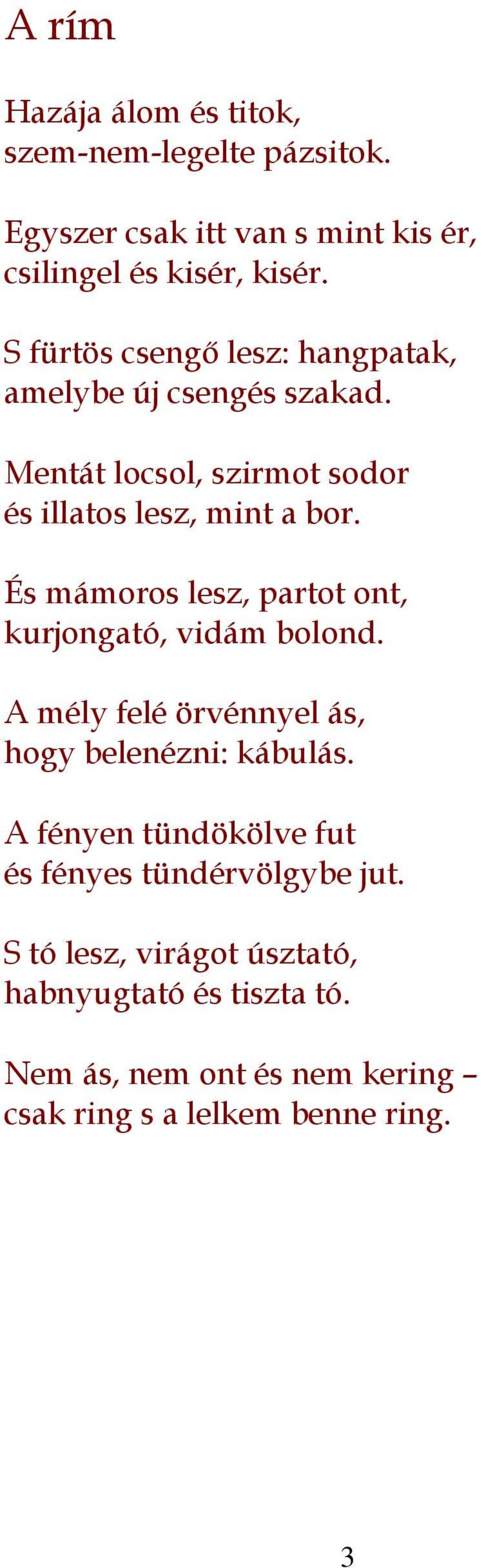 És mámoros lesz, partot ont, kurjongató, vidám bolond. A mély felé örvénnyel ás, hogy belenézni: kábulás.