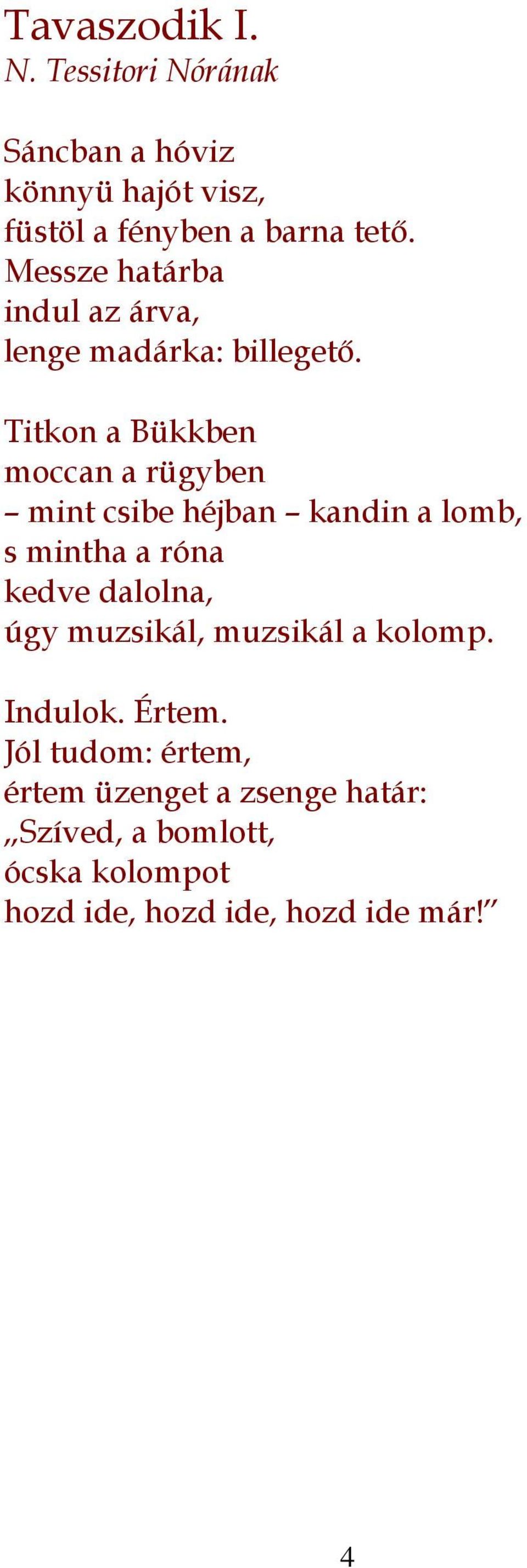 Titkon a Bükkben moccan a rügyben mint csibe héjban kandin a lomb, s mintha a róna kedve dalolna, úgy