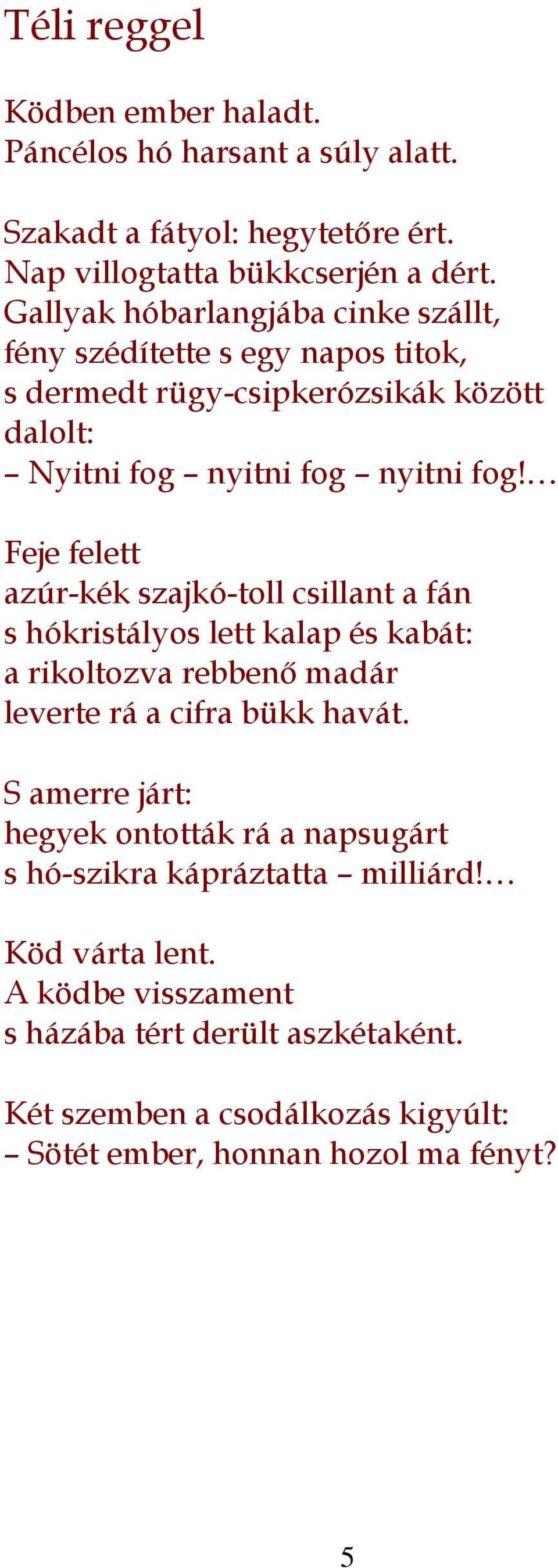 Feje felett azúr-kék szajkó-toll csillant a fán s hókristályos lett kalap és kabát: a rikoltozva rebbenő madár leverte rá a cifra bükk havát.