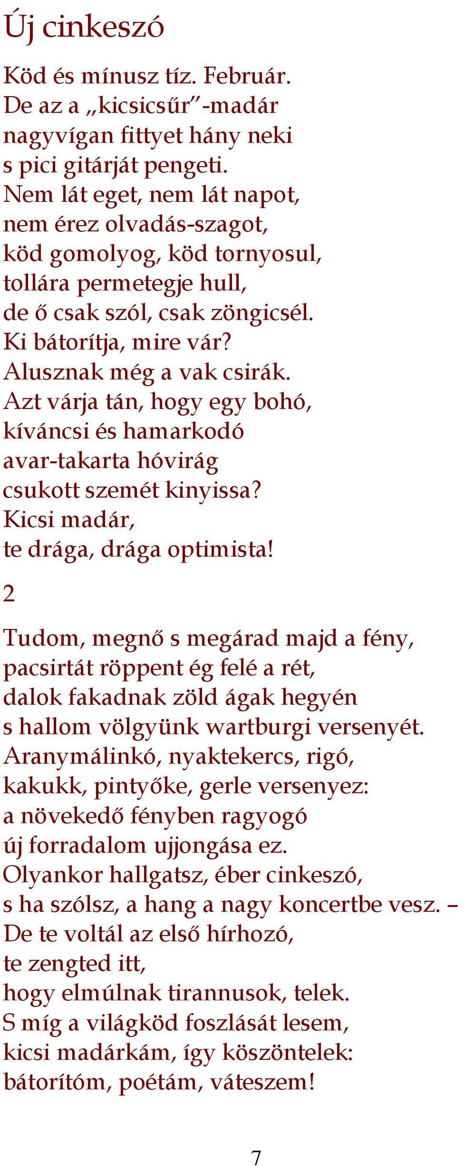 Azt várja tán, hogy egy bohó, kíváncsi és hamarkodó avar-takarta hóvirág csukott szemét kinyissa? Kicsi madár, te drága, drága optimista!