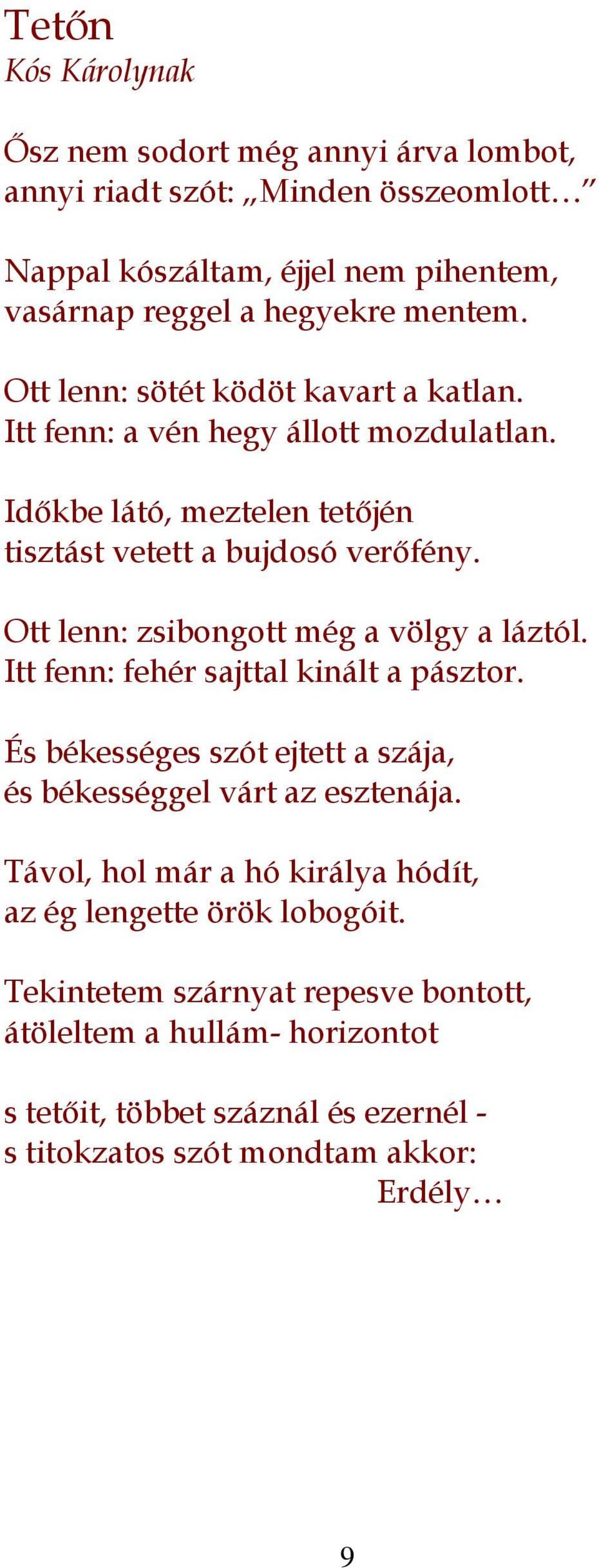 Ott lenn: zsibongott még a völgy a láztól. Itt fenn: fehér sajttal kinált a pásztor. És békességes szót ejtett a szája, és békességgel várt az esztenája.