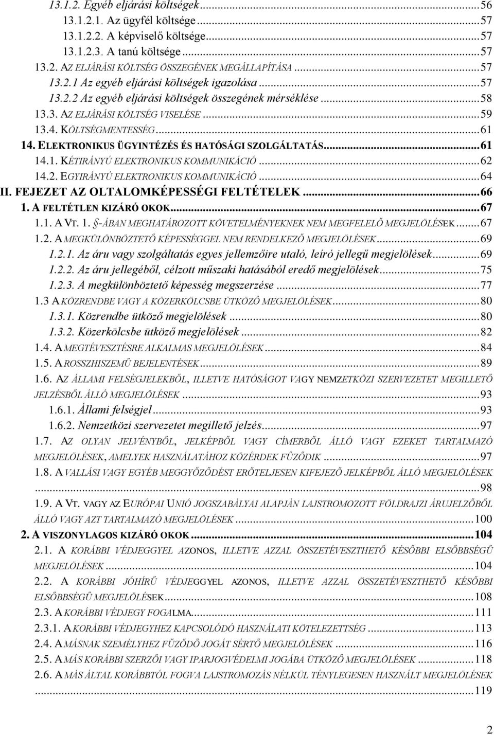 ELEKTRONIKUS ÜGYINTÉZÉS ÉS HATÓSÁGI SZOLGÁLTATÁS... 61 14.1. KÉTIRÁNYÚ ELEKTRONIKUS KOMMUNIKÁCIÓ... 62 14.2. EGYIRÁNYÚ ELEKTRONIKUS KOMMUNIKÁCIÓ... 64 II. FEJEZET AZ OLTALOMKÉPESSÉGI FELTÉTELEK... 66 1.