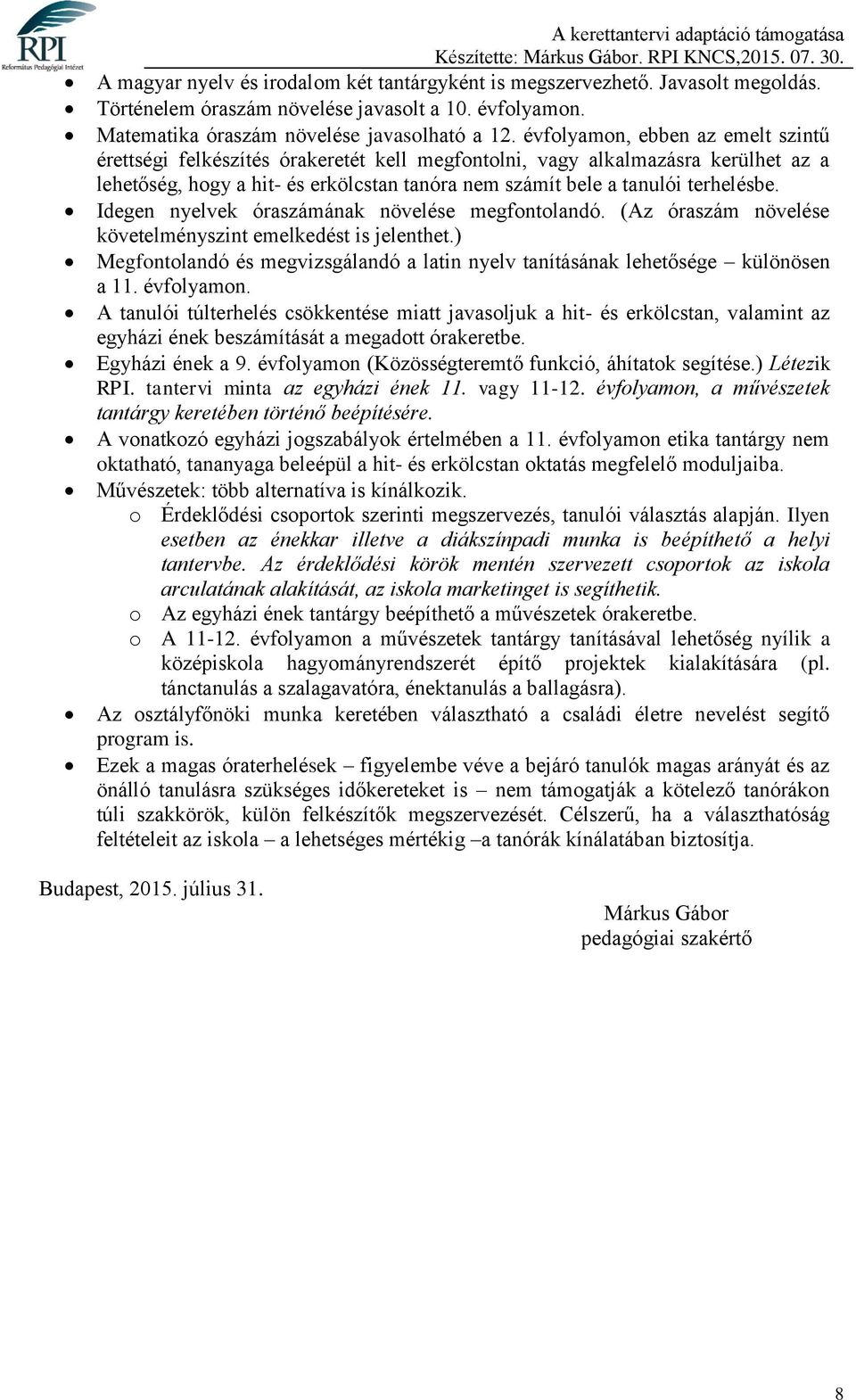 évfolyamon, ebben az emelt szintű érettségi felkészítés ét kell megfontolni, vagy alkalmazásra kerülhet az a lehetőség, hogy a hit- és erkölcstan tanóra nem számít bele a tanulói terhelésbe.