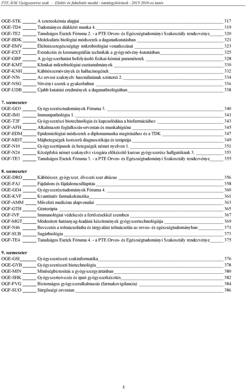 Extrakciós és kromatográfiás technikák a gyógynövény-kutatásban 325 OGF-GBP A gyógyszerhatást befolyásoló fizikai-kémiai paraméterek 328 OGF-KMT Klinikai mikrobiológiai esettanulmányok 330 OGF-KNH