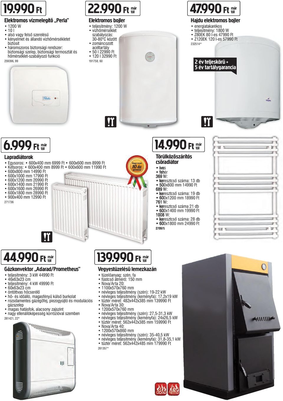 990 Ft már Elektromos bojler teljesítmény: 1200 W vízhômérséklet szabályozás: 30-80 C között zománcozott acéltartály 50 l 22990 Ft 120 l 32990 Ft 191758, 60 47.