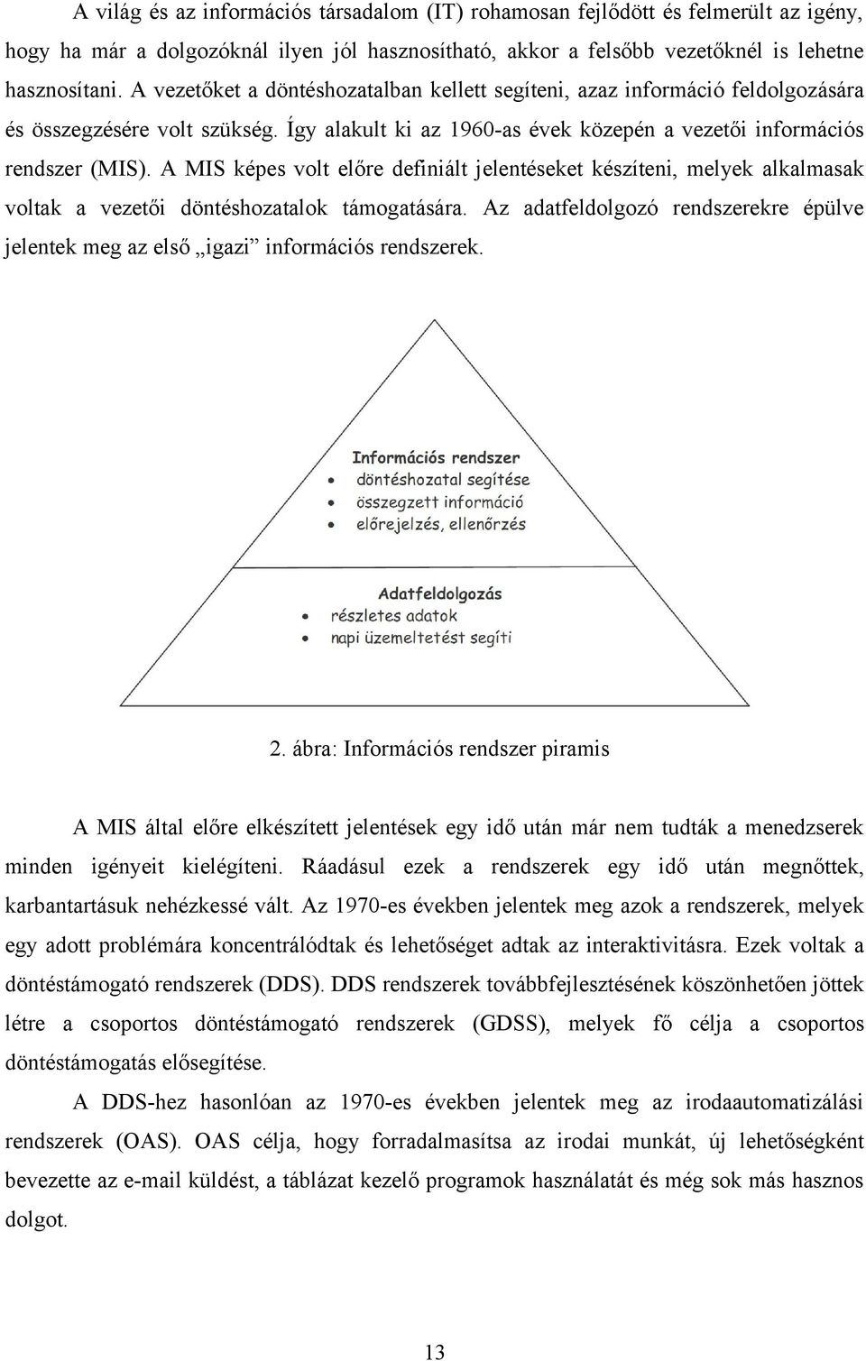 A MIS képes volt előre definiált jelentéseket készíteni, melyek alkalmasak voltak a vezetői döntéshozatalok támogatására.