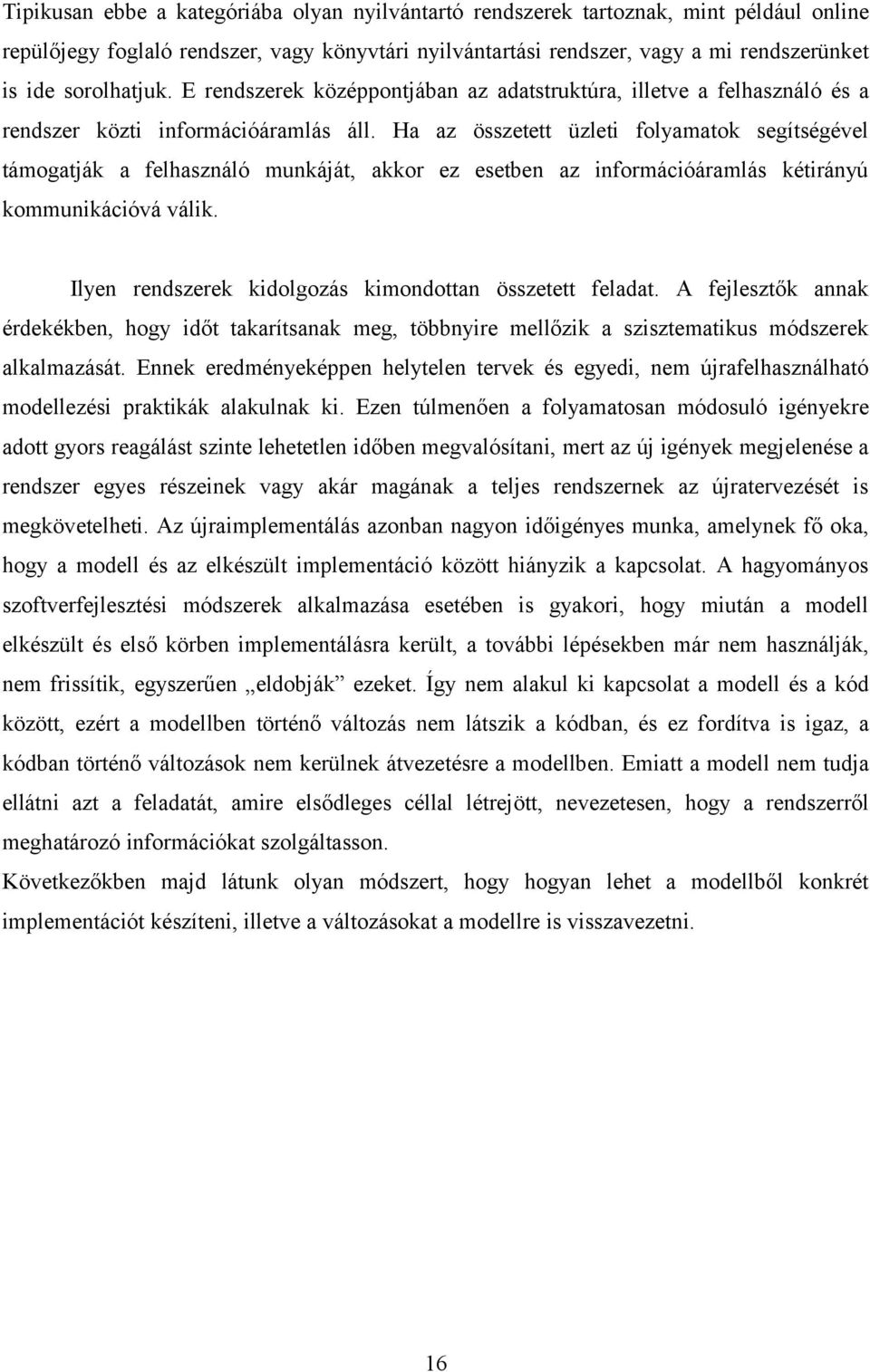 Ha az összetett üzleti folyamatok segítségével támogatják a felhasználó munkáját, akkor ez esetben az információáramlás kétirányú kommunikációvá válik.