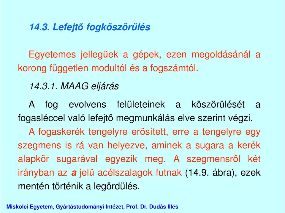 A fogaskerék tengelyre erősített, erre a tengelyre egy szegmens is rá van helyezve, aminek a sugara a kerék alapkör