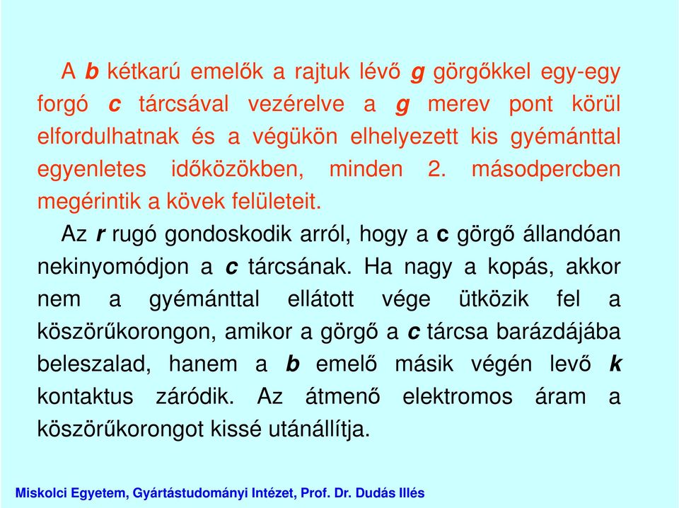 Az r rugó gondoskodik arról, hogy a c görgő állandóan nekinyomódjon a c tárcsának.