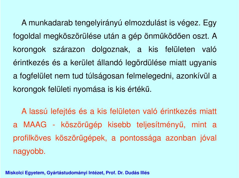 fogfelület nem tud túlságosan felmelegedni, azonkívül a korongok felületi nyomása is kis értékű.