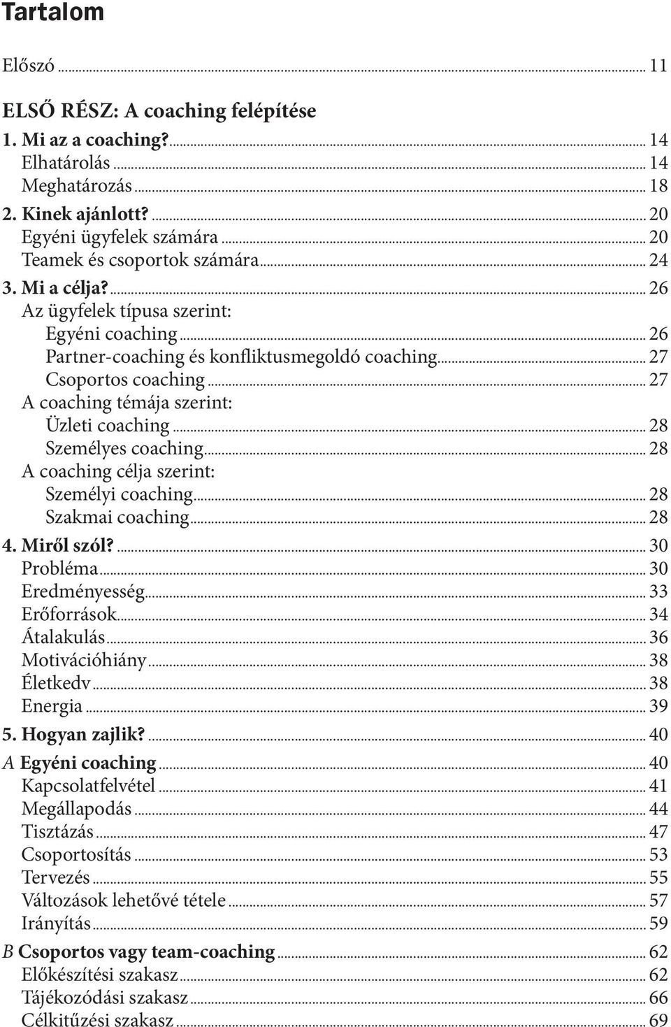 .. 28 Személyes coaching... 28 A coaching célja szerint: Személyi coaching... 28 Szakmai coaching... 28 4. Miről szól?... 30 Probléma... 30 Eredményesség... 33 Erőforrások... 34 Átalakulás.