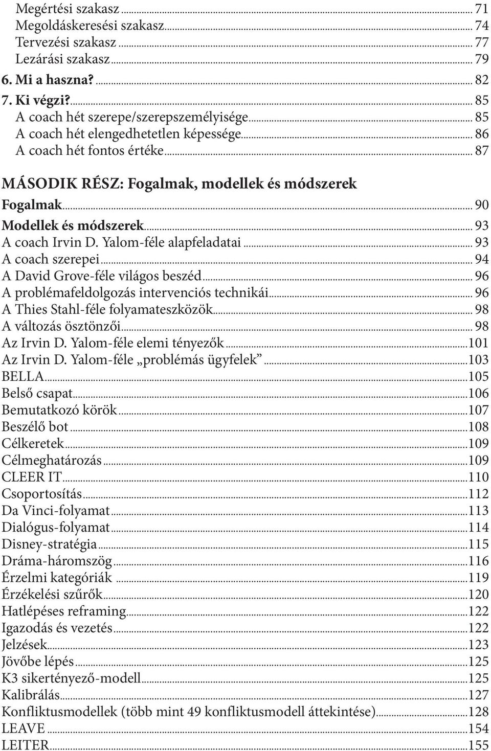 Yalom-féle alapfeladatai... 93 A coach szerepei... 94 A David Grove-féle világos beszéd... 96 A problémafeldolgozás intervenciós technikái... 96 A Thies Stahl-féle folyamateszközök.