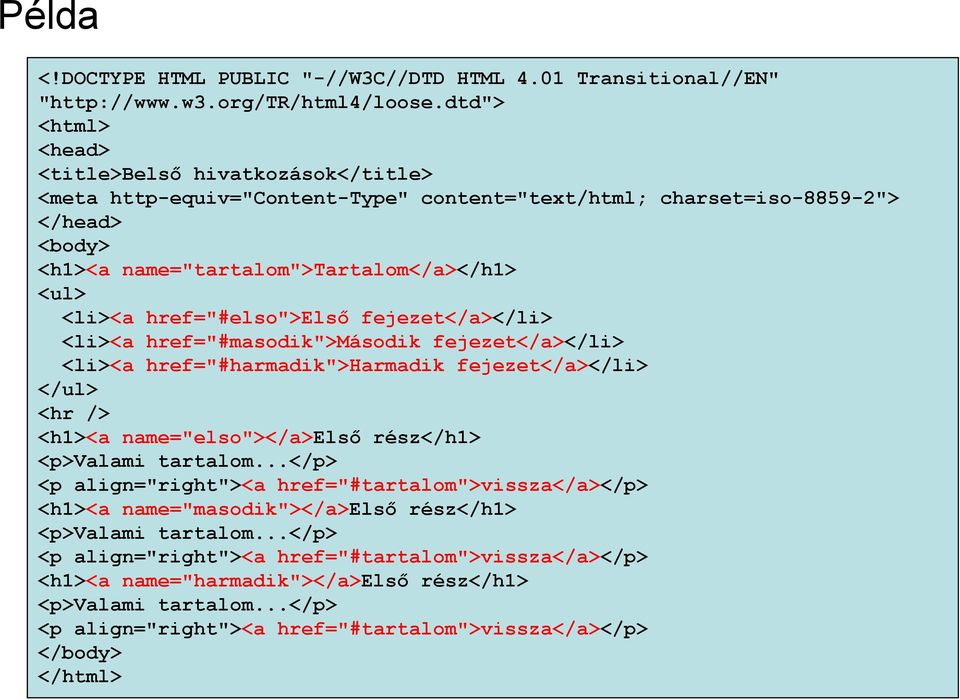 href="#elso">első fejezet</a></li> <li><a href="#masodik">második fejezet</a></li> <li><a href="#harmadik">harmadik fejezet</a></li> </ul> <hr /> <h1><a name="elso"></a>első rész</h1> <p>valami