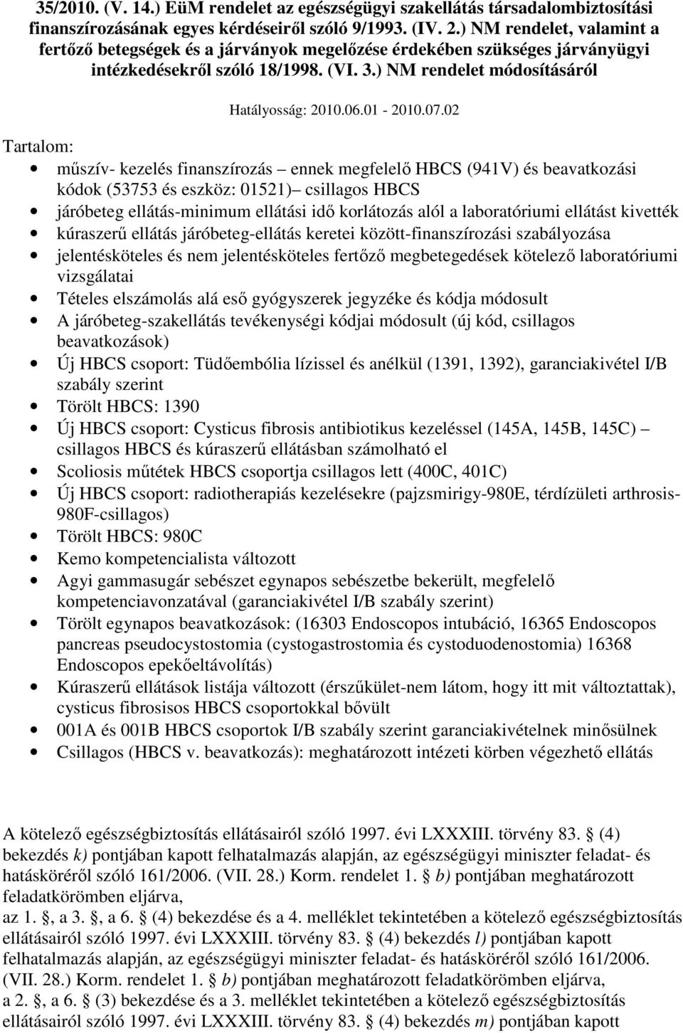 07.02 Tartalom: mőszív- kezelés finanszírozás ennek megfelelı HBCS (941V) és beavatkozási kódok (53753 és eszköz: 01521) csillagos HBCS járóbeteg ellátás-minimum ellátási idı korlátozás alól a